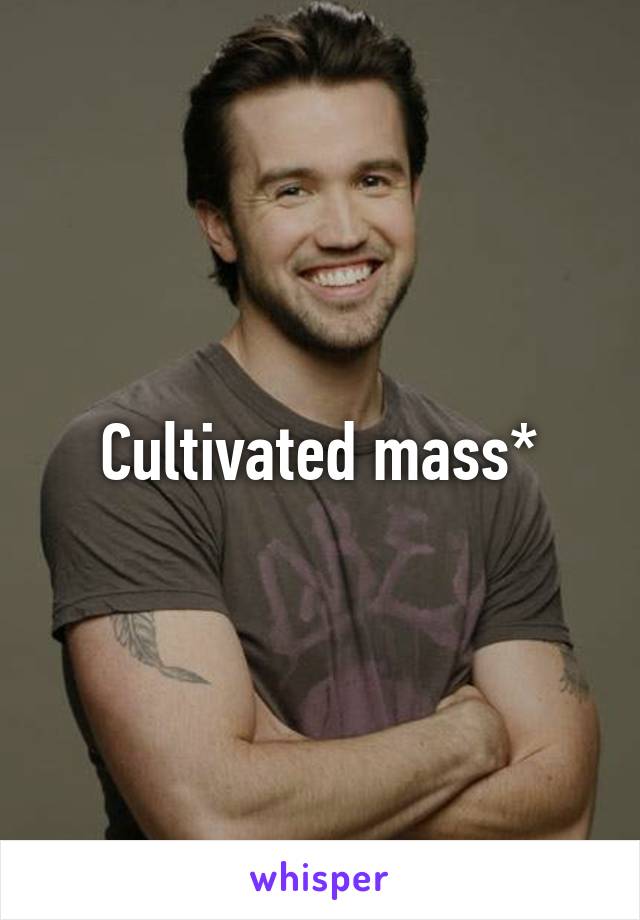 Cultivated mass*