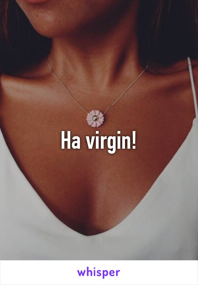Ha virgin!
