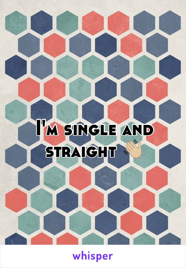 I'm single and straight 👋🏼