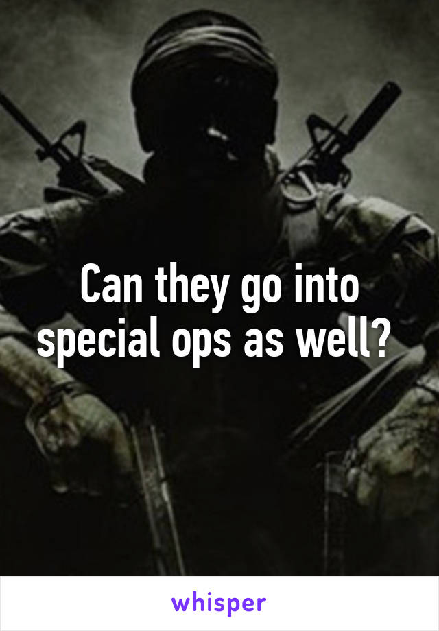 Can they go into special ops as well? 