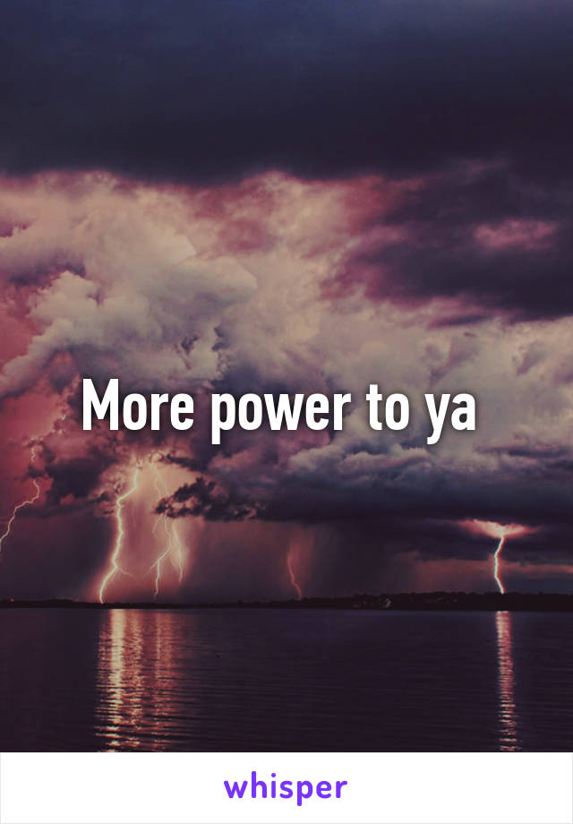 more-power-to-ya