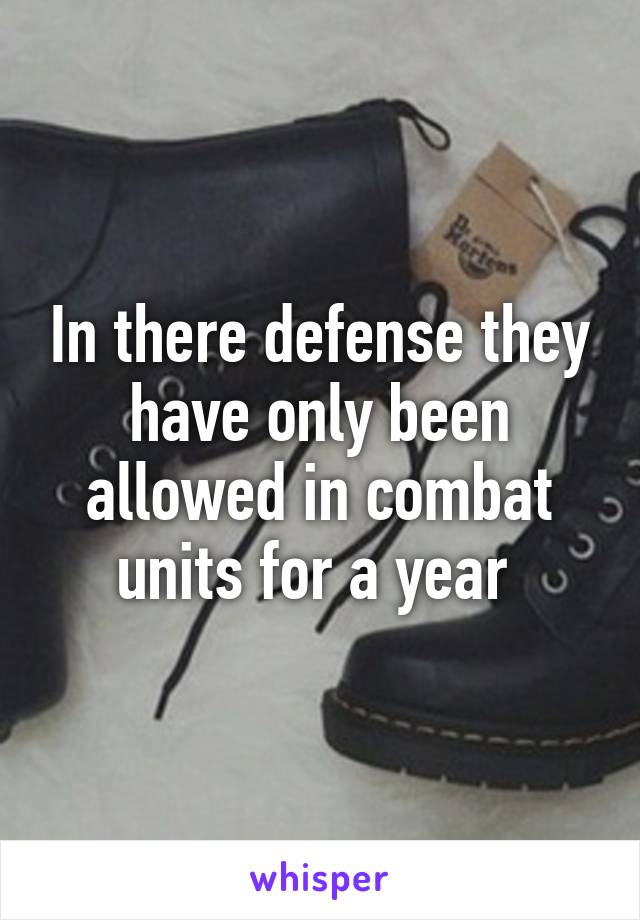 In there defense they have only been allowed in combat units for a year 