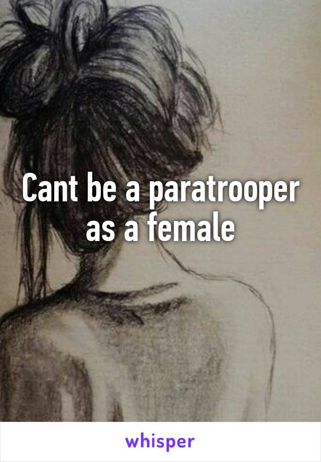 Cant be a paratrooper as a female
