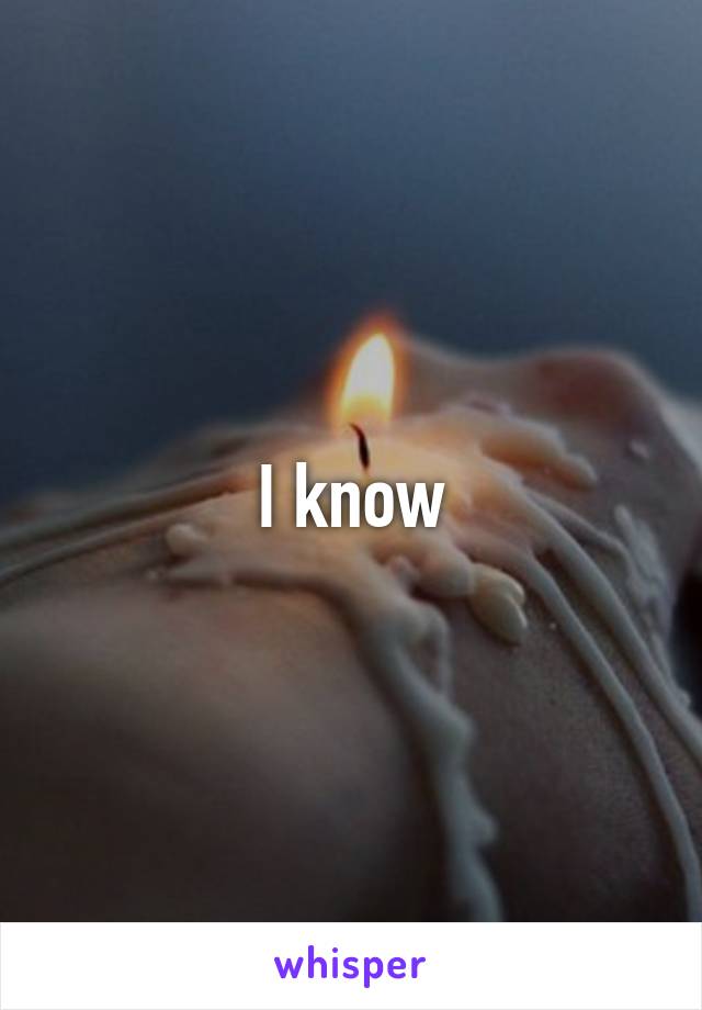 I know