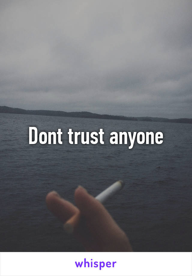 Dont trust anyone