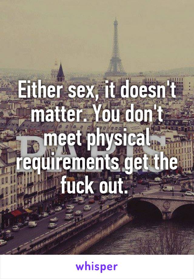 Either sex, it doesn't matter. You don't meet physical requirements get the fuck out. 