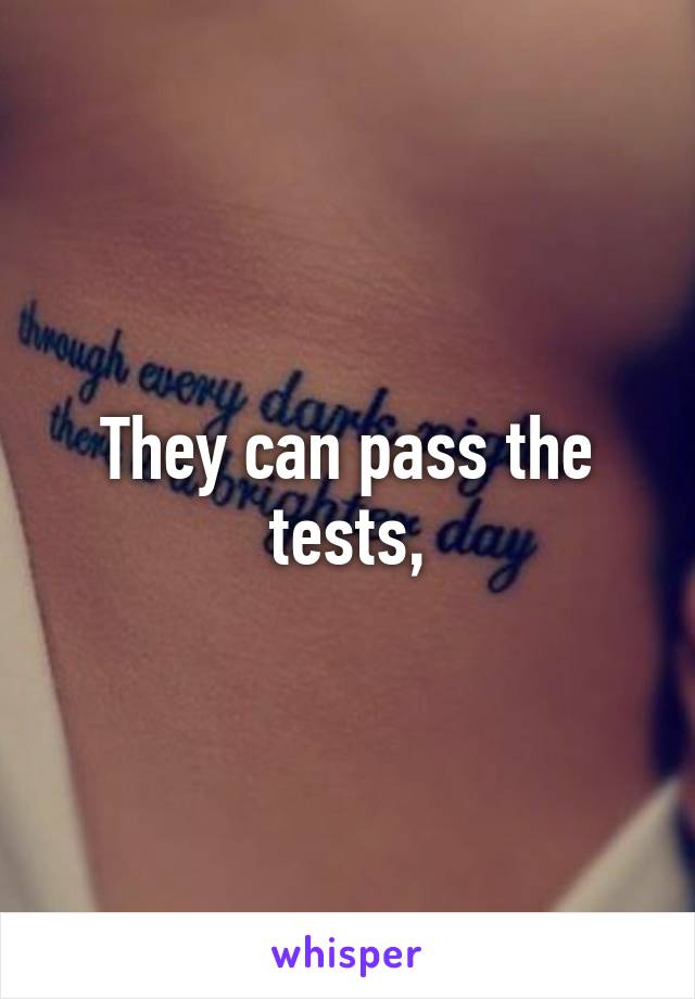 They can pass the tests,