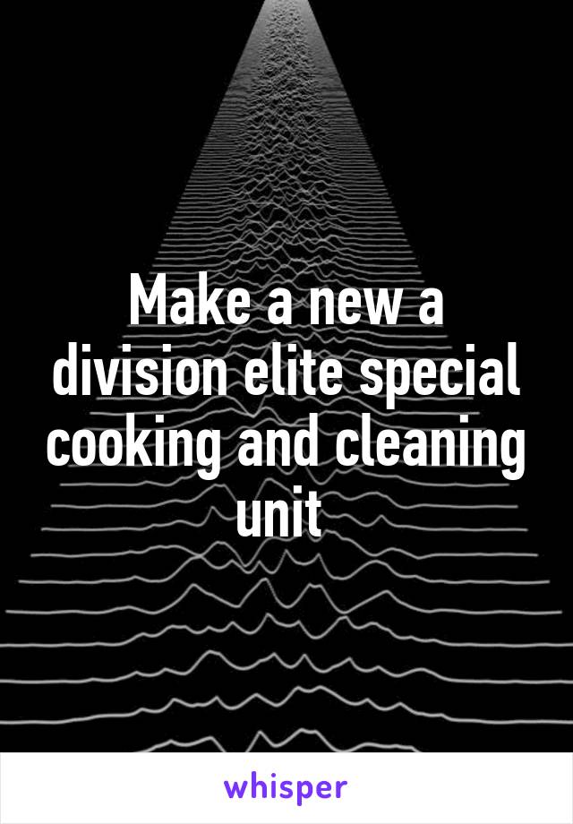 Make a new a division elite special cooking and cleaning unit 