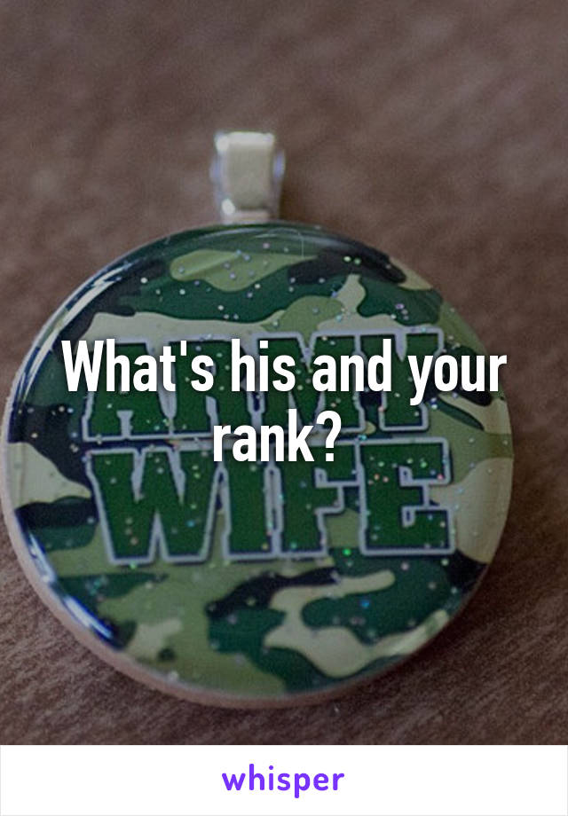 What's his and your rank? 