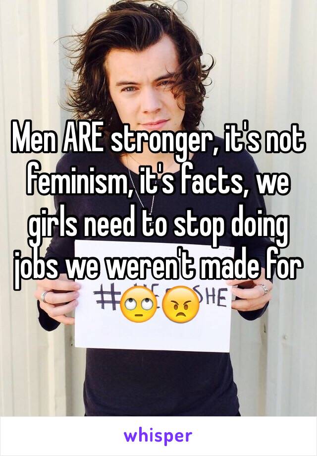 Men ARE stronger, it's not feminism, it's facts, we girls need to stop doing jobs we weren't made for 🙄😠