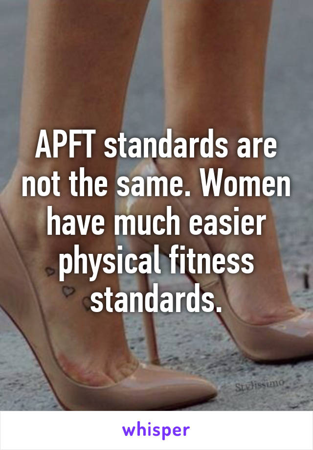 APFT standards are not the same. Women have much easier physical fitness standards.