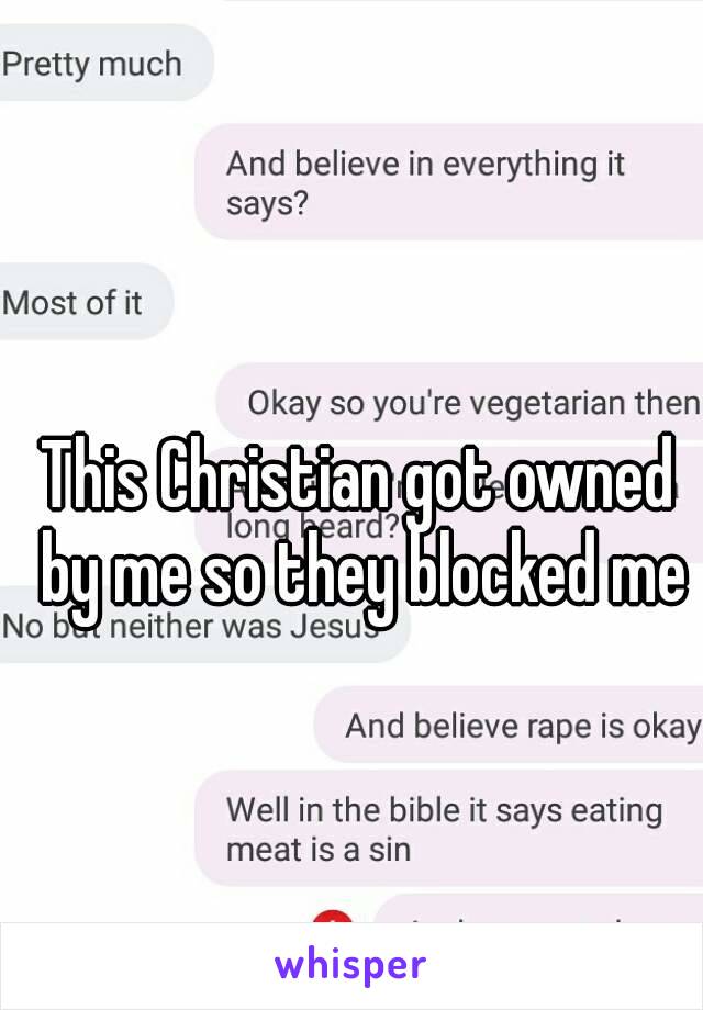 This Christian got owned by me so they blocked me