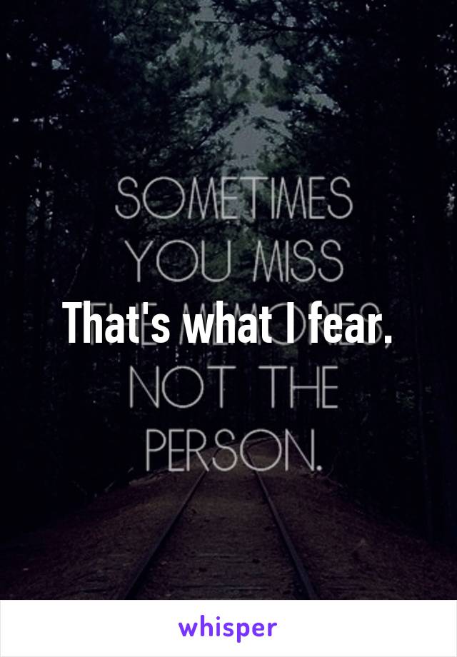 That's what I fear.