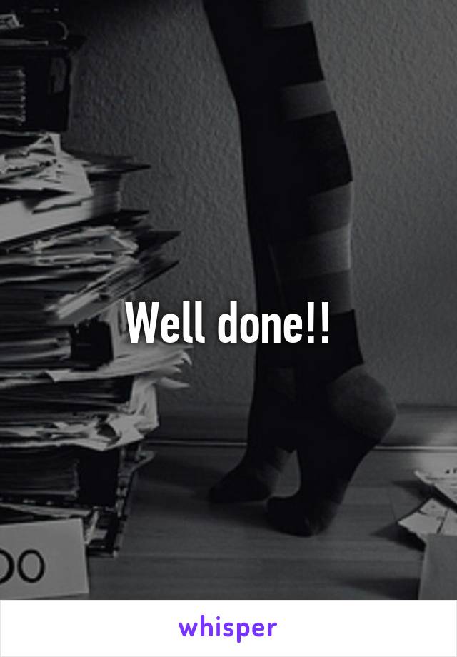 Well done!!