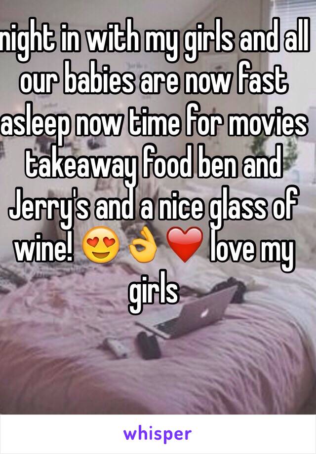 night in with my girls and all our babies are now fast asleep now time for movies takeaway food ben and Jerry's and a nice glass of wine! 😍👌❤️ love my girls 