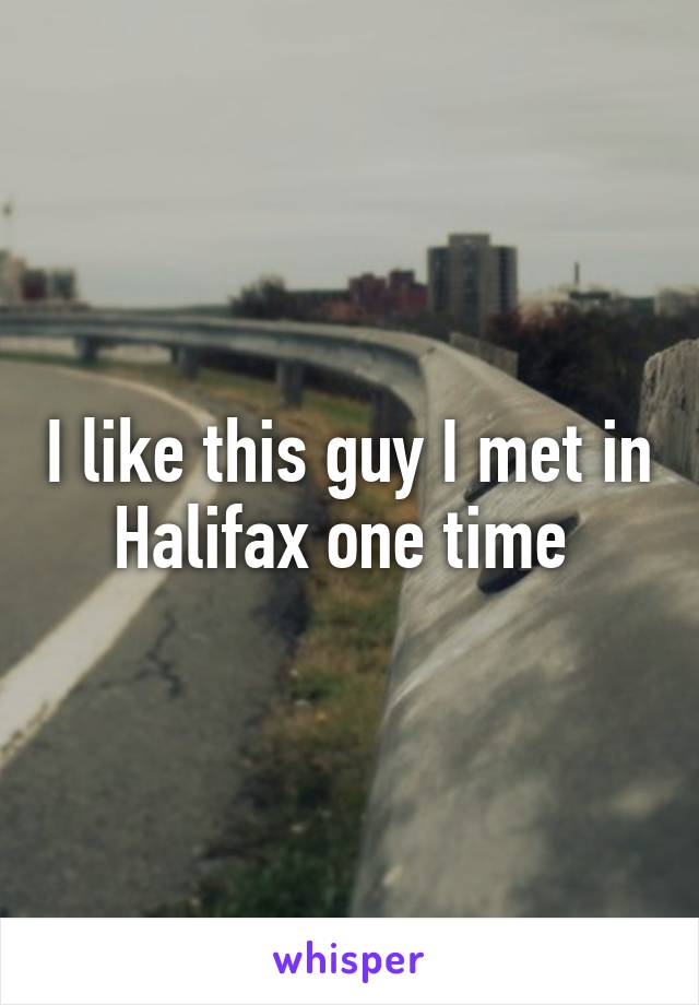 I like this guy I met in Halifax one time 