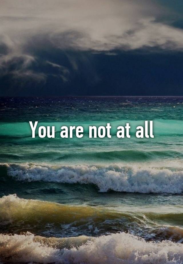 You are not at all