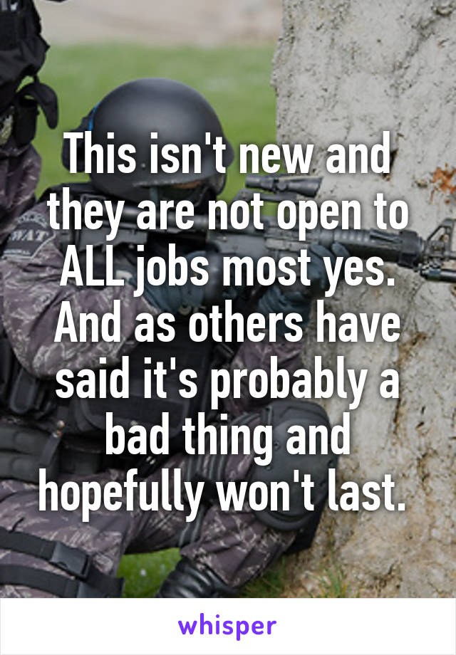 This isn't new and they are not open to ALL jobs most yes. And as others have said it's probably a bad thing and hopefully won't last. 