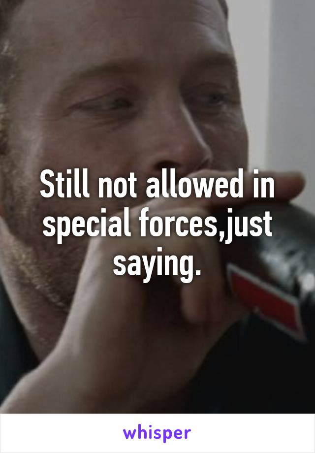 Still not allowed in special forces,just saying.