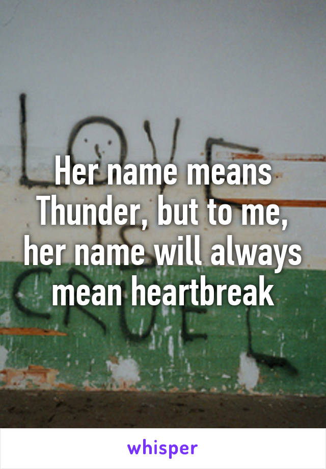 Her name means Thunder, but to me, her name will always mean heartbreak