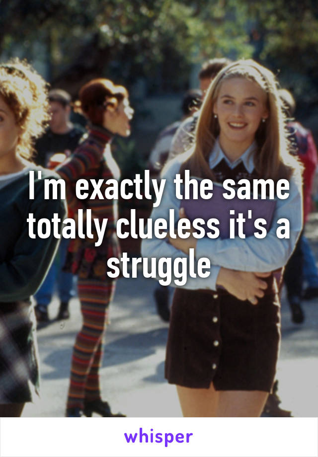 I'm exactly the same totally clueless it's a struggle