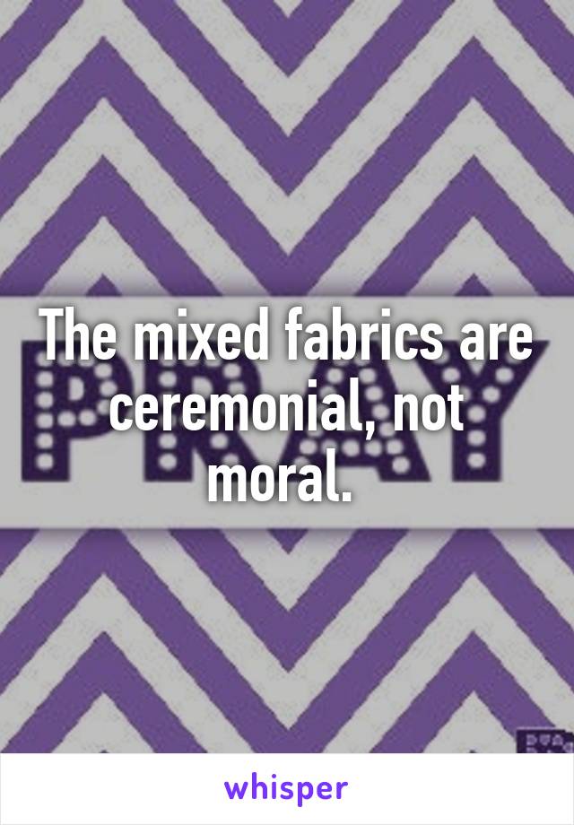 The mixed fabrics are ceremonial, not moral. 