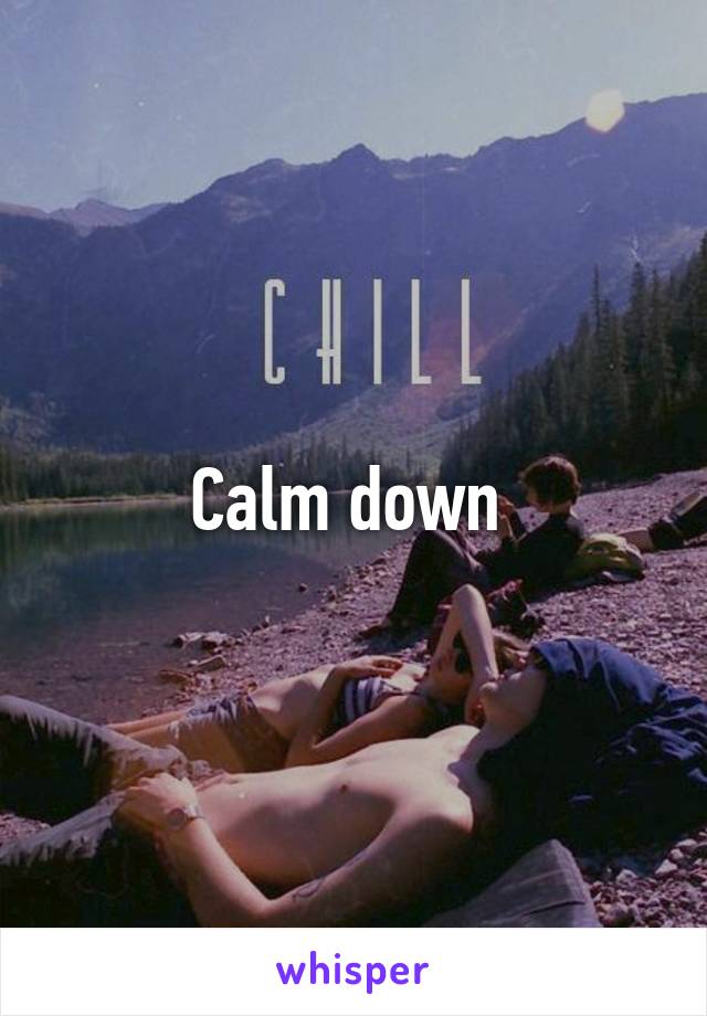 Calm down 