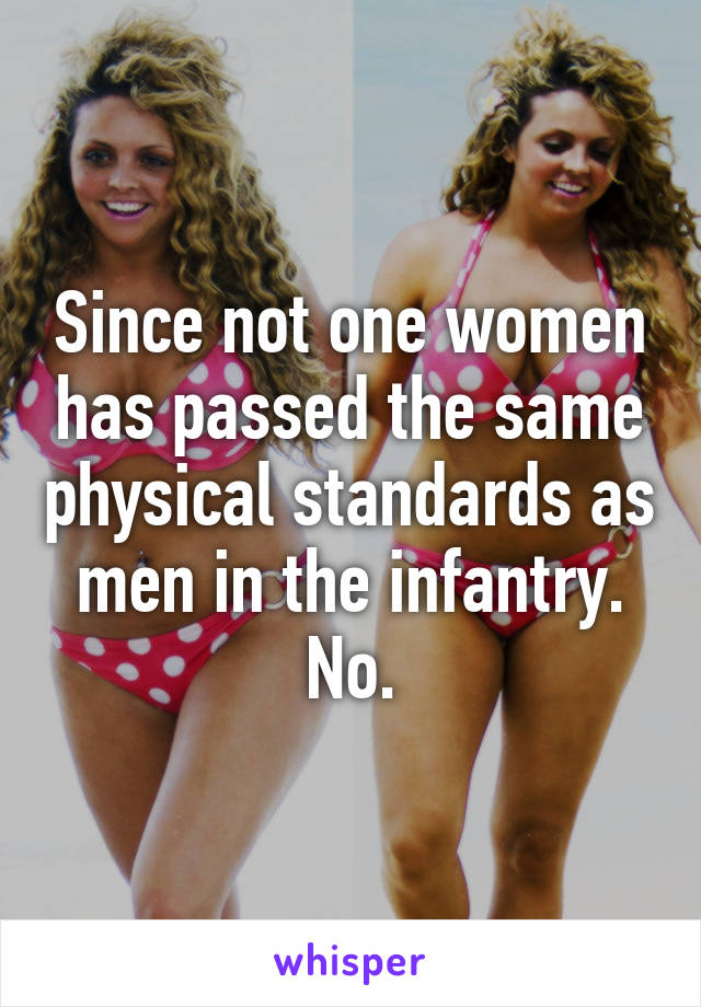 Since not one women has passed the same physical standards as men in the infantry. No.