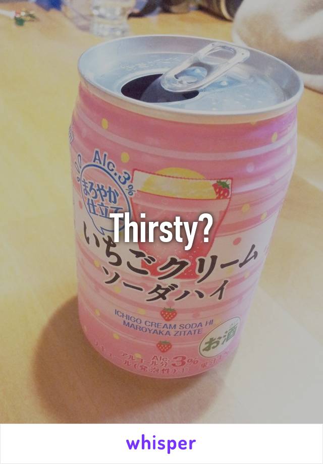 Thirsty?