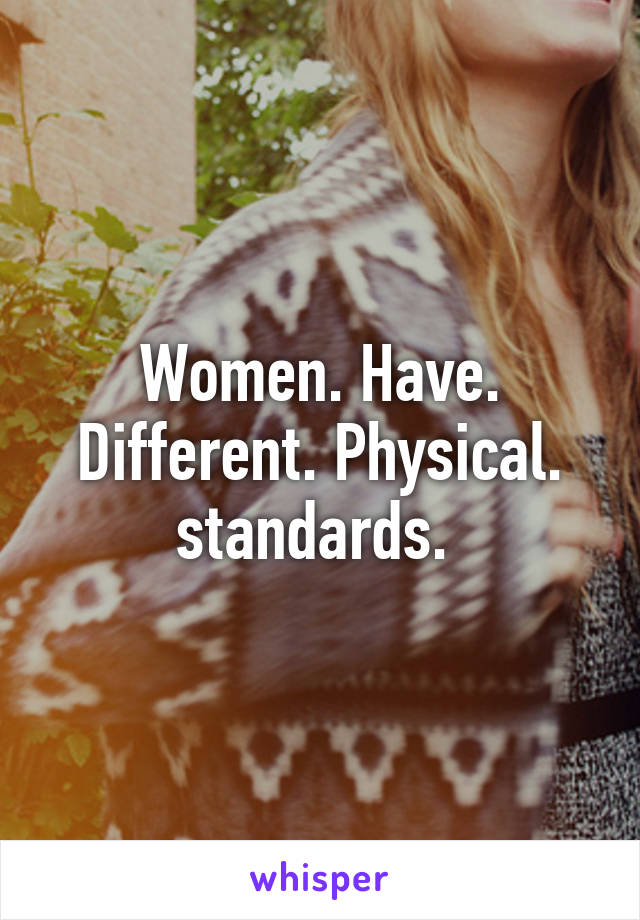 Women. Have. Different. Physical. standards. 