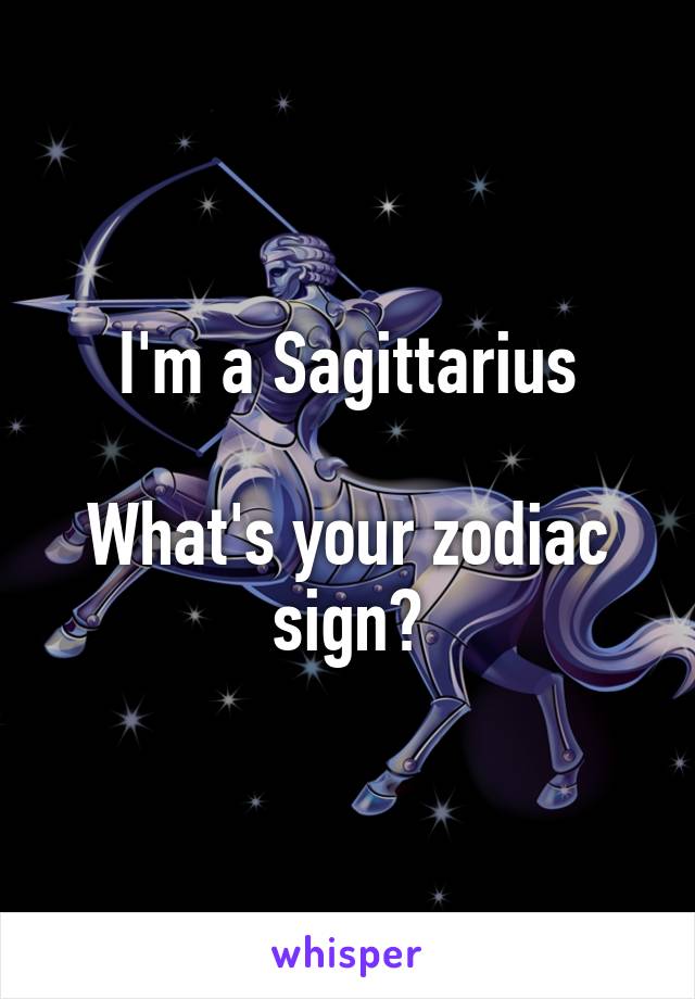 I'm a Sagittarius

What's your zodiac sign?