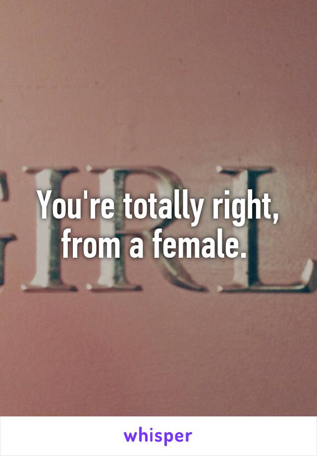 You're totally right, from a female. 