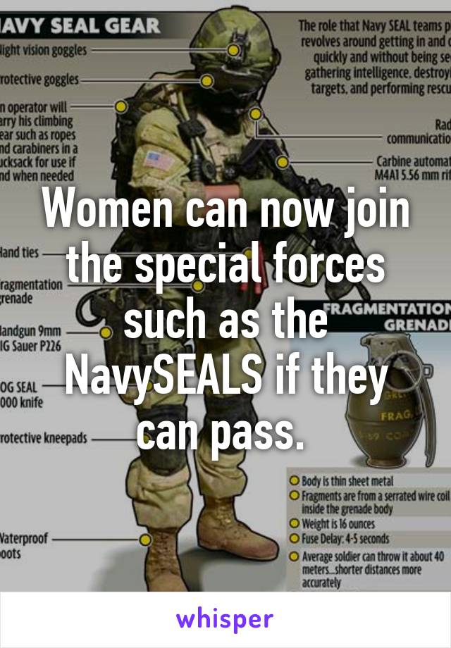 Women can now join the special forces such as the NavySEALS if they can pass. 