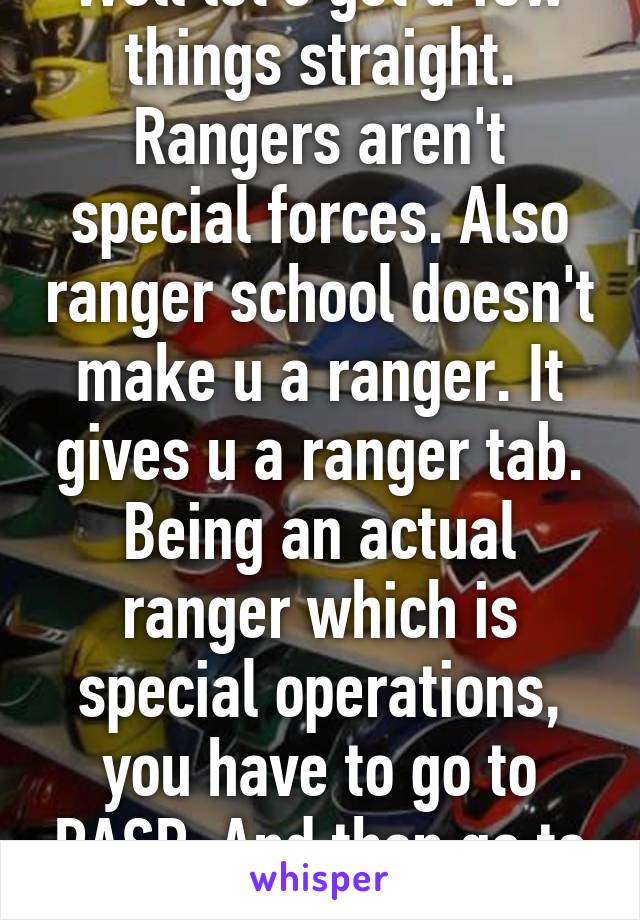 Well let's get a few things straight. Rangers aren't special forces. Also ranger school doesn't make u a ranger. It gives u a ranger tab. Being an actual ranger which is special operations, you have to go to RASP. And then go to ranger battalion.