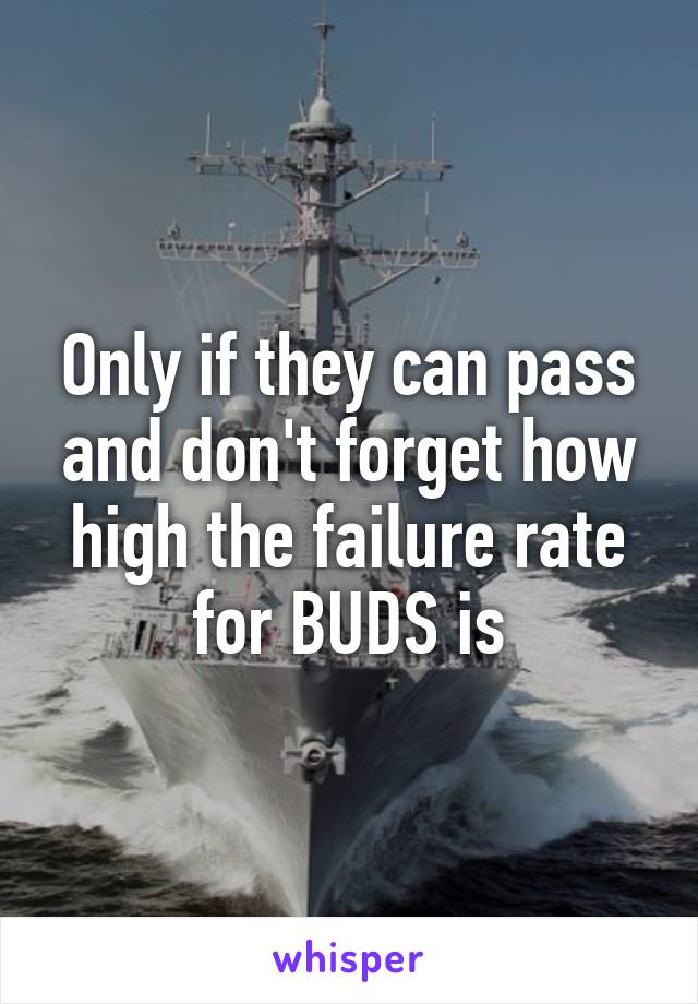 Only if they can pass and don't forget how high the failure rate for BUDS is