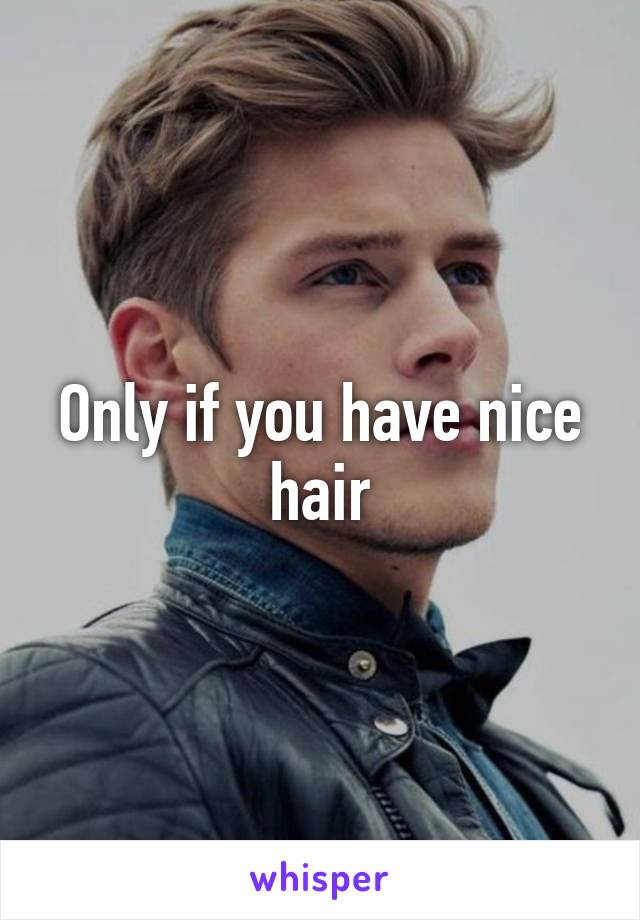 Only if you have nice hair