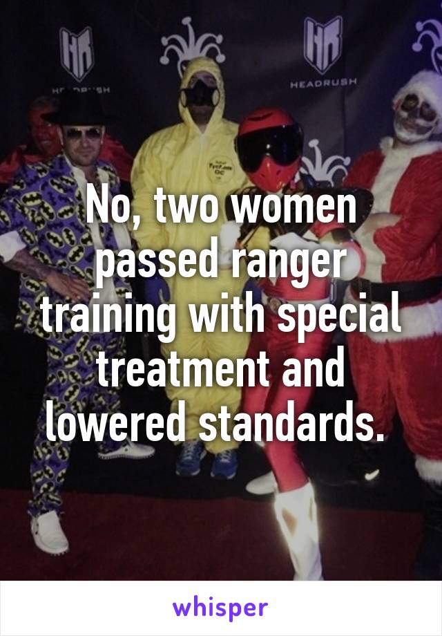 No, two women passed ranger training with special treatment and lowered standards. 