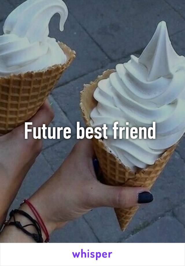 Future best friend 