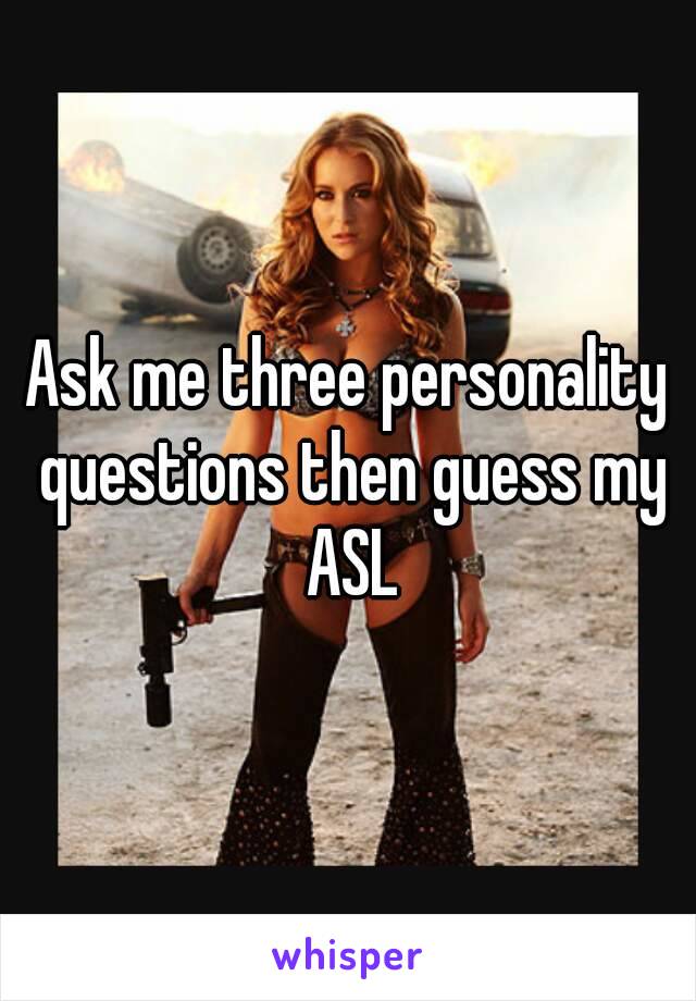 Ask me three personality questions then guess my ASL