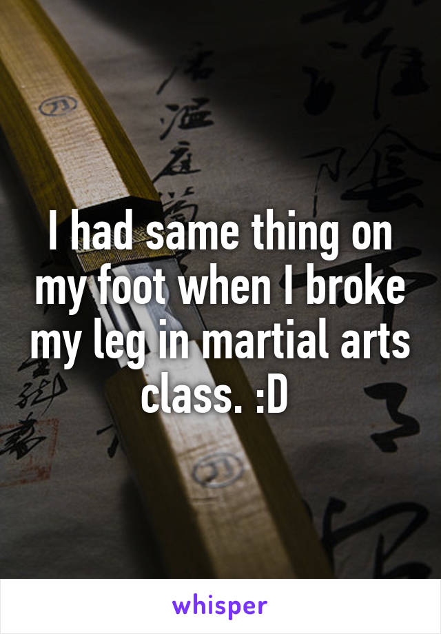 I had same thing on my foot when I broke my leg in martial arts class. :D 