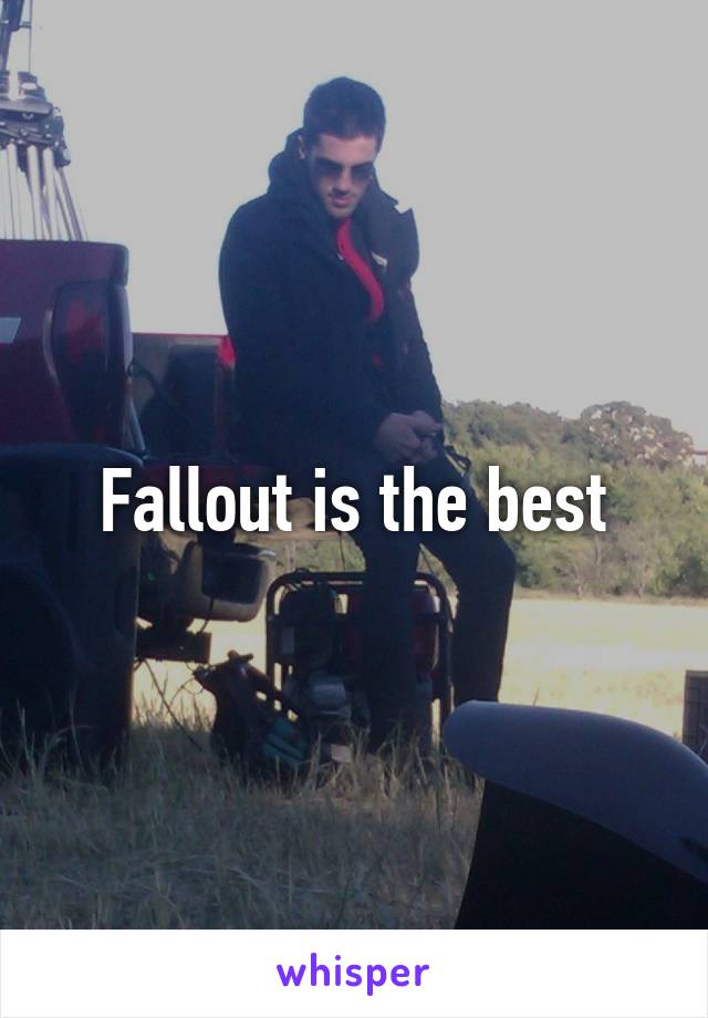 Fallout is the best