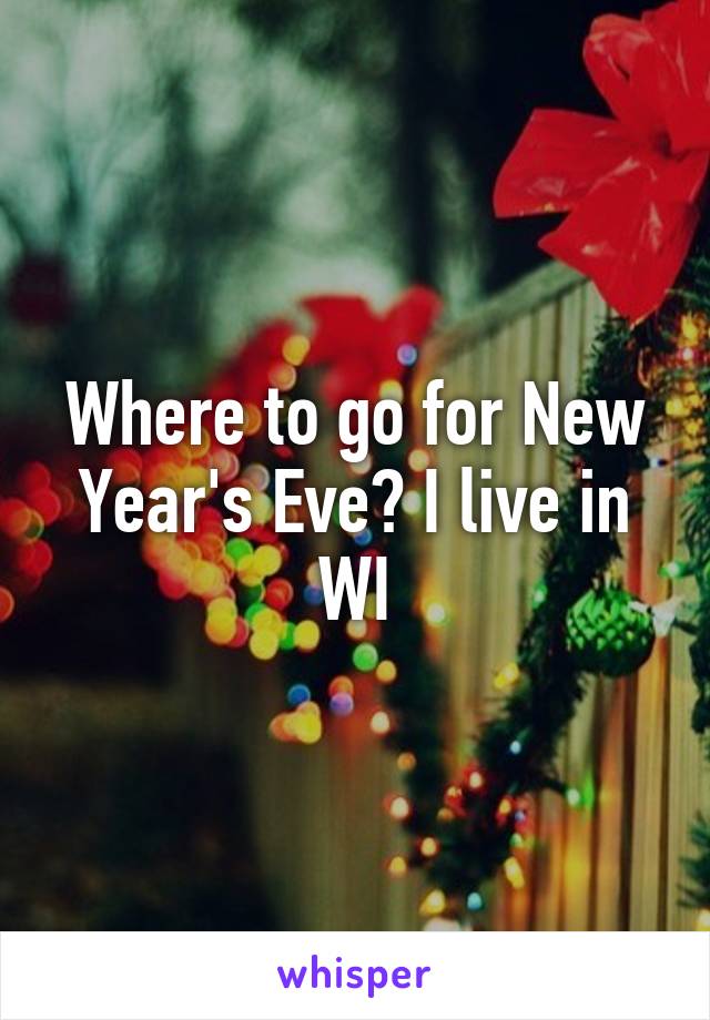 Where to go for New Year's Eve? I live in WI