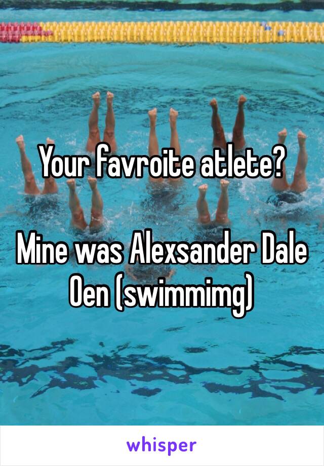 Your favroite atlete?
 
Mine was Alexsander Dale Oen (swimmimg)