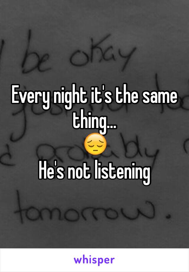 Every night it's the same thing... 
😔
He's not listening 