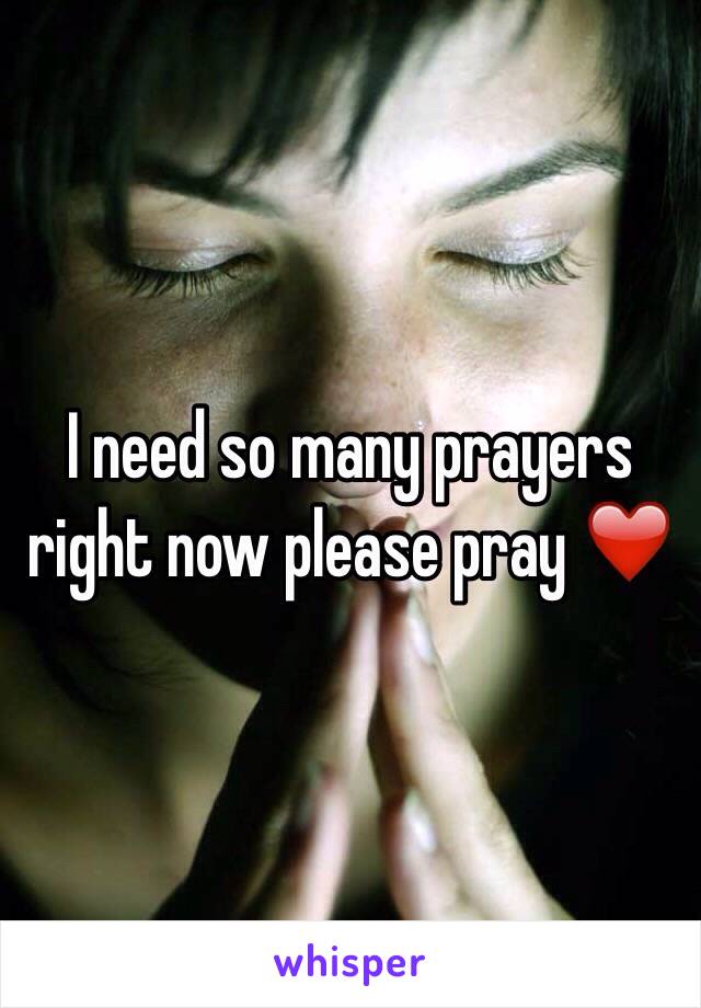 I need so many prayers right now please pray ❤️