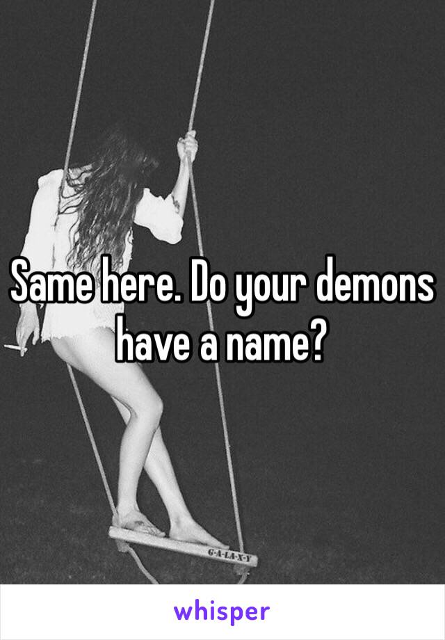 Same here. Do your demons have a name?