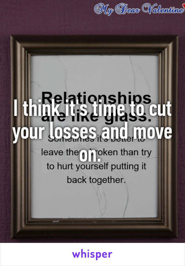 I think it's time to cut your losses and move on. 