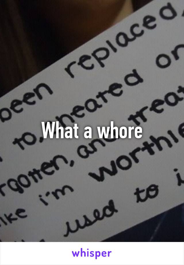 What a whore