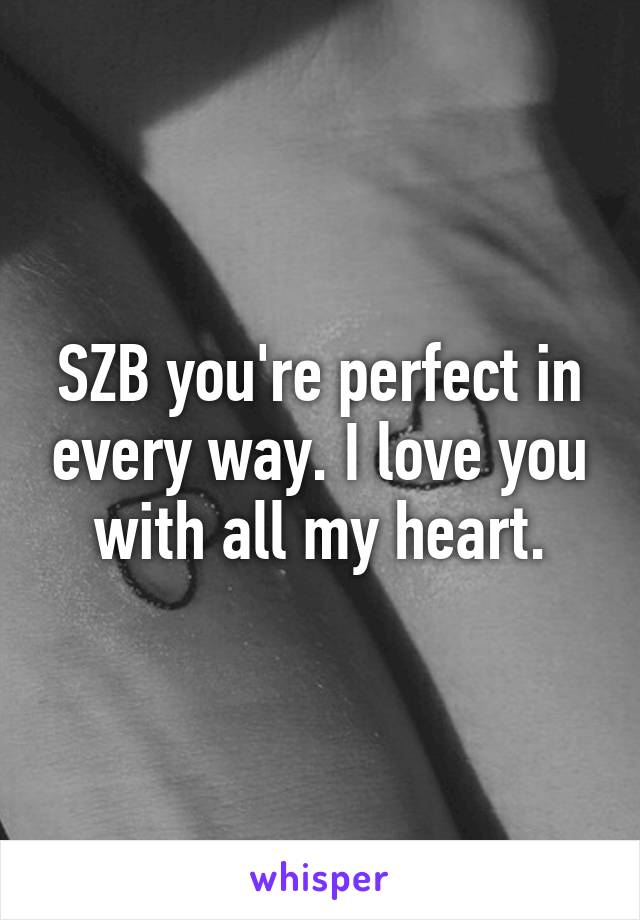 SZB you're perfect in every way. I love you with all my heart.