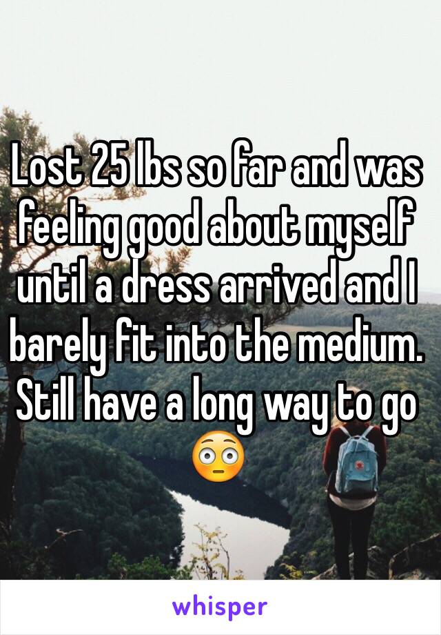 Lost 25 lbs so far and was feeling good about myself until a dress arrived and I barely fit into the medium. Still have a long way to go 😳